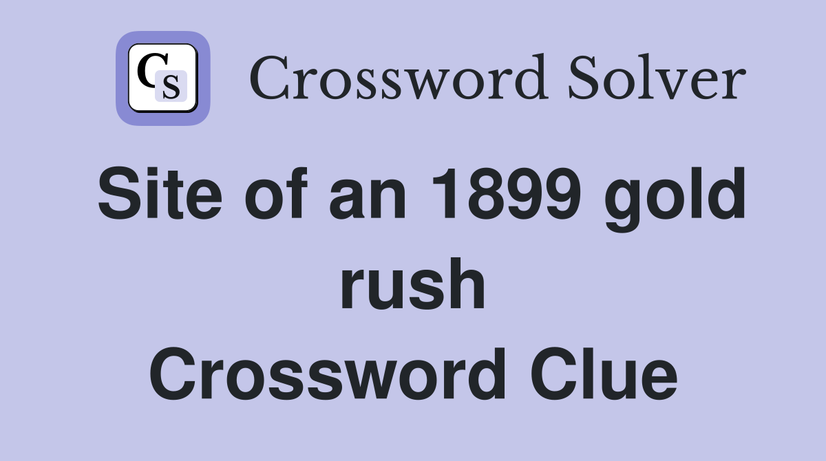 Site of an 1899 gold rush Crossword Clue