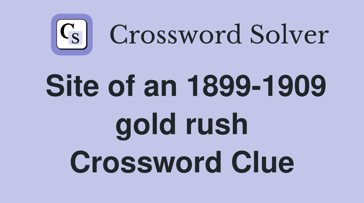 Site of an 1899-1909 gold rush Crossword Clue