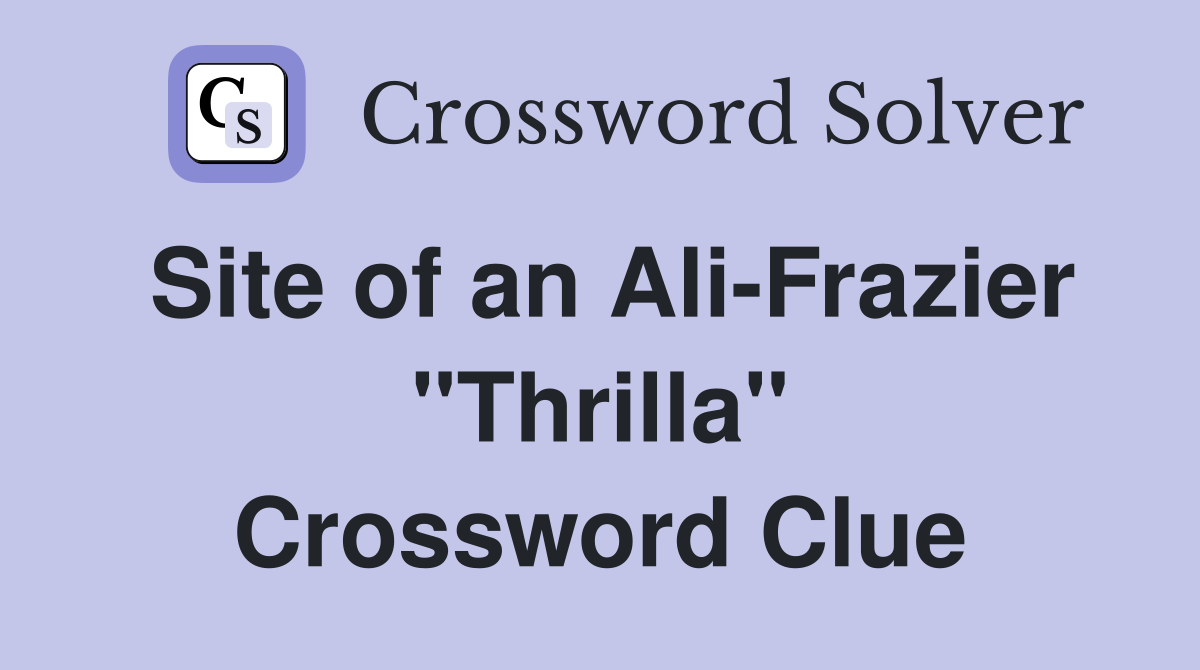 Site of an Ali-Frazier "Thrilla" Crossword Clue