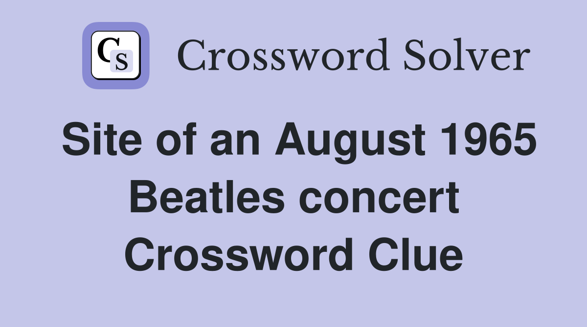 Site of an August 1965 Beatles concert Crossword Clue