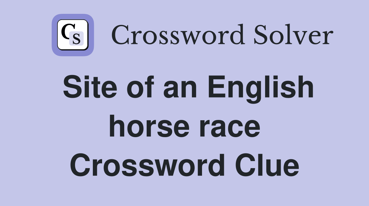 Site of an English horse race Crossword Clue