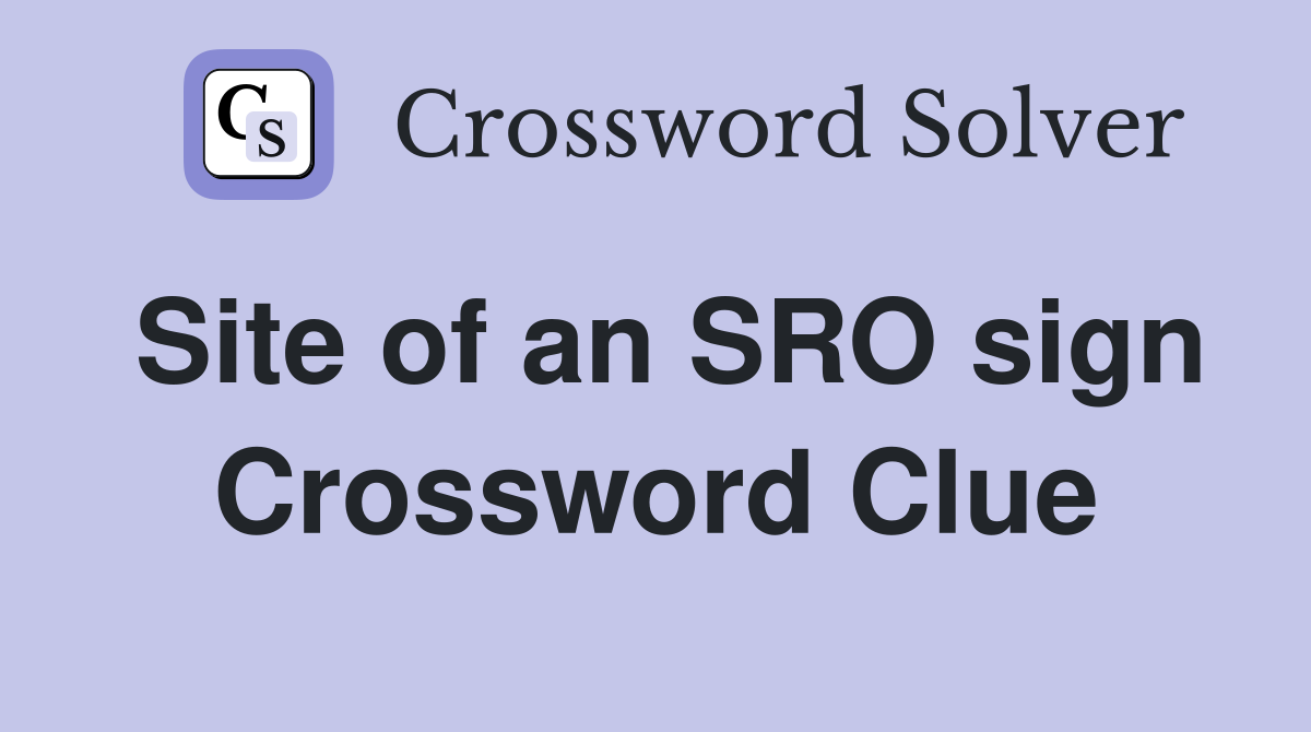 Site of an SRO sign Crossword Clue