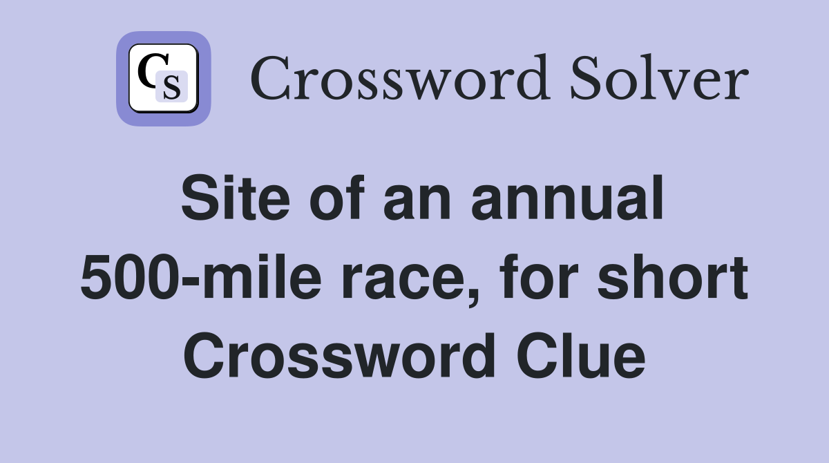 Site of an annual 500-mile race, for short Crossword Clue