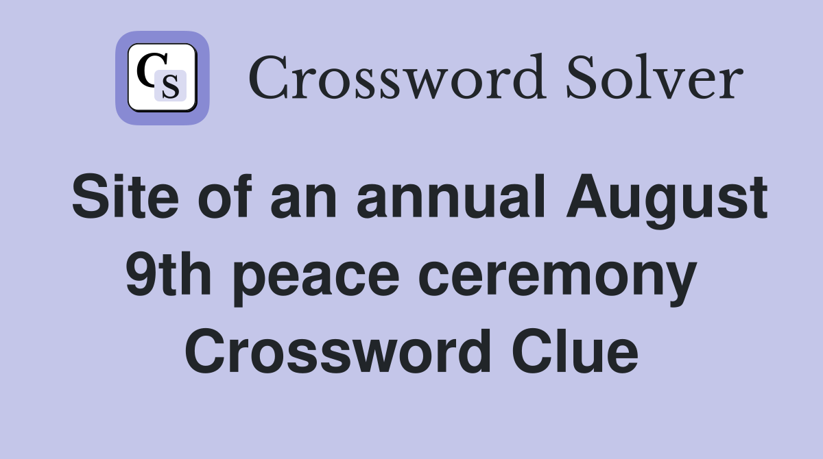 Site of an annual August 9th peace ceremony Crossword Clue