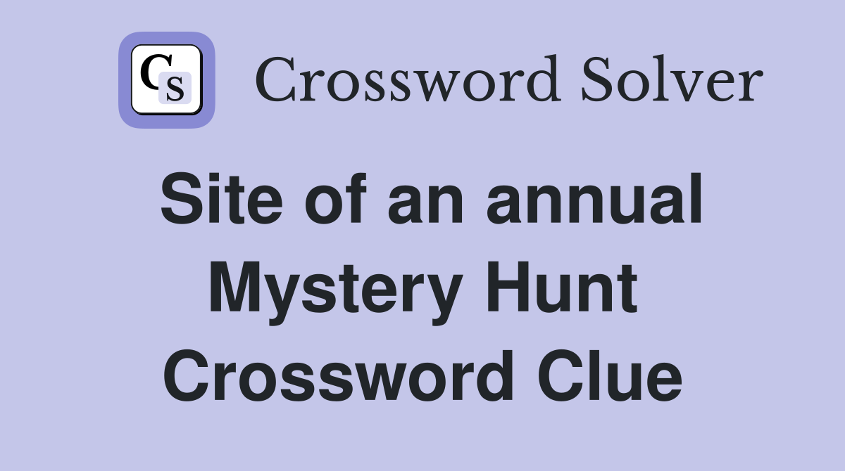 Site of an annual Mystery Hunt Crossword Clue