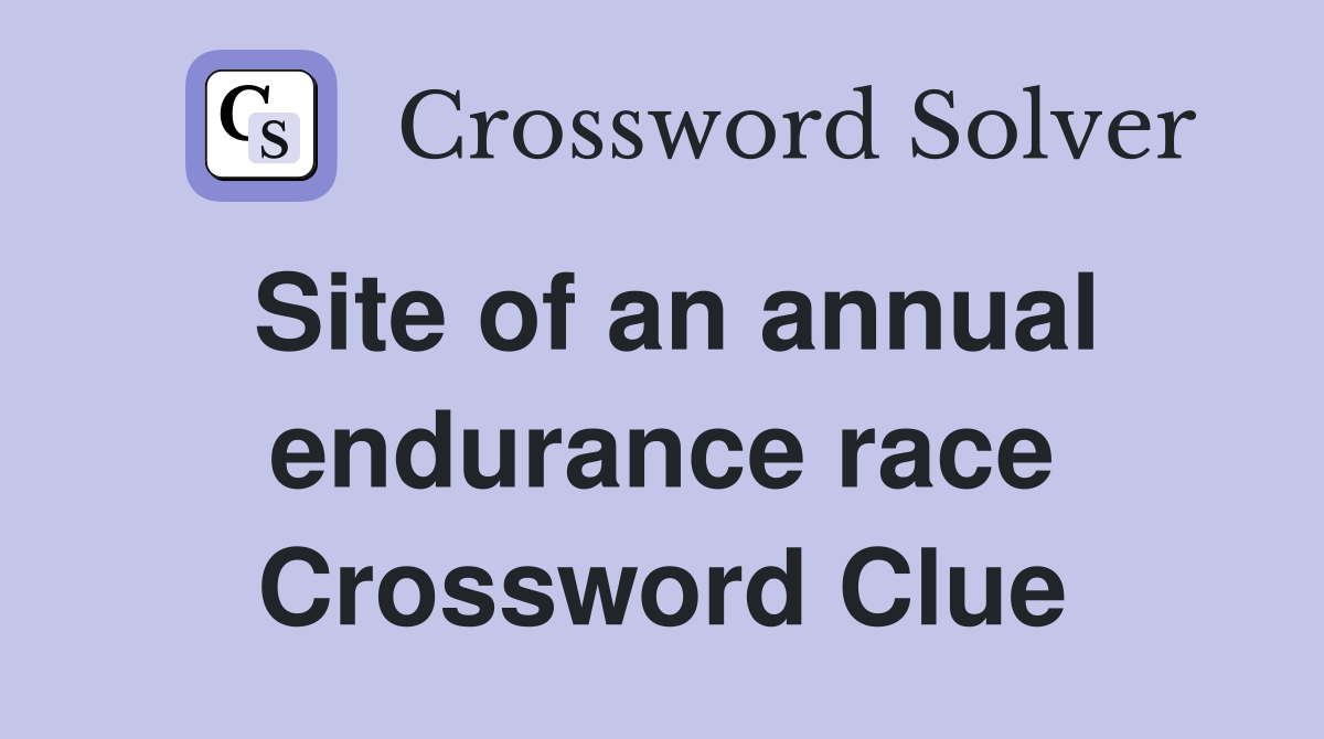 Site of an annual endurance race Crossword Clue