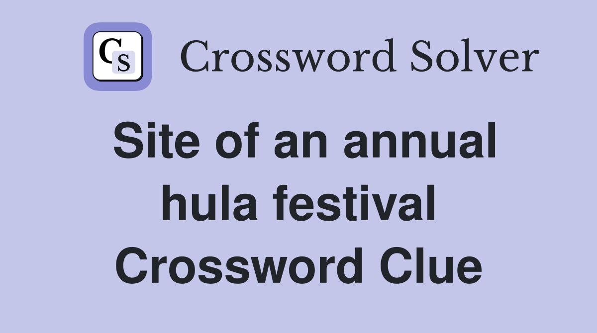Site of an annual hula festival Crossword Clue