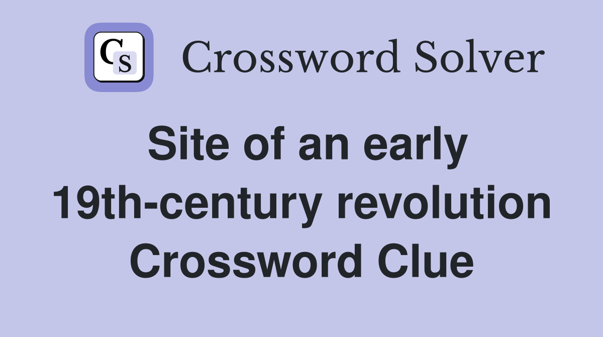 Site of an early 19th-century revolution Crossword Clue
