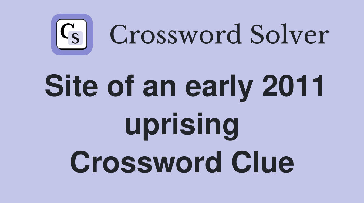 Site of an early 2011 uprising Crossword Clue