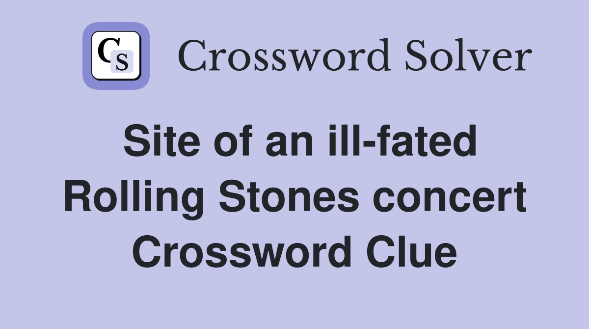 Site of an ill-fated Rolling Stones concert Crossword Clue