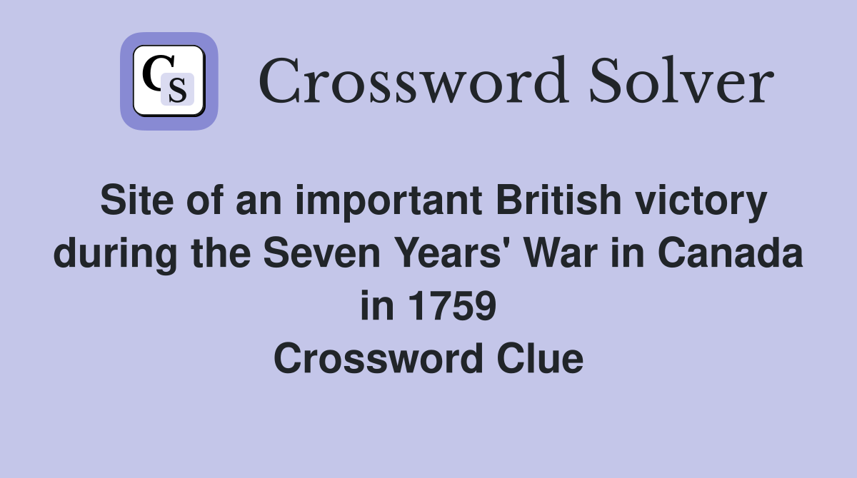 Site of an important British victory during the Seven Years' War in Canada in 1759 Crossword Clue