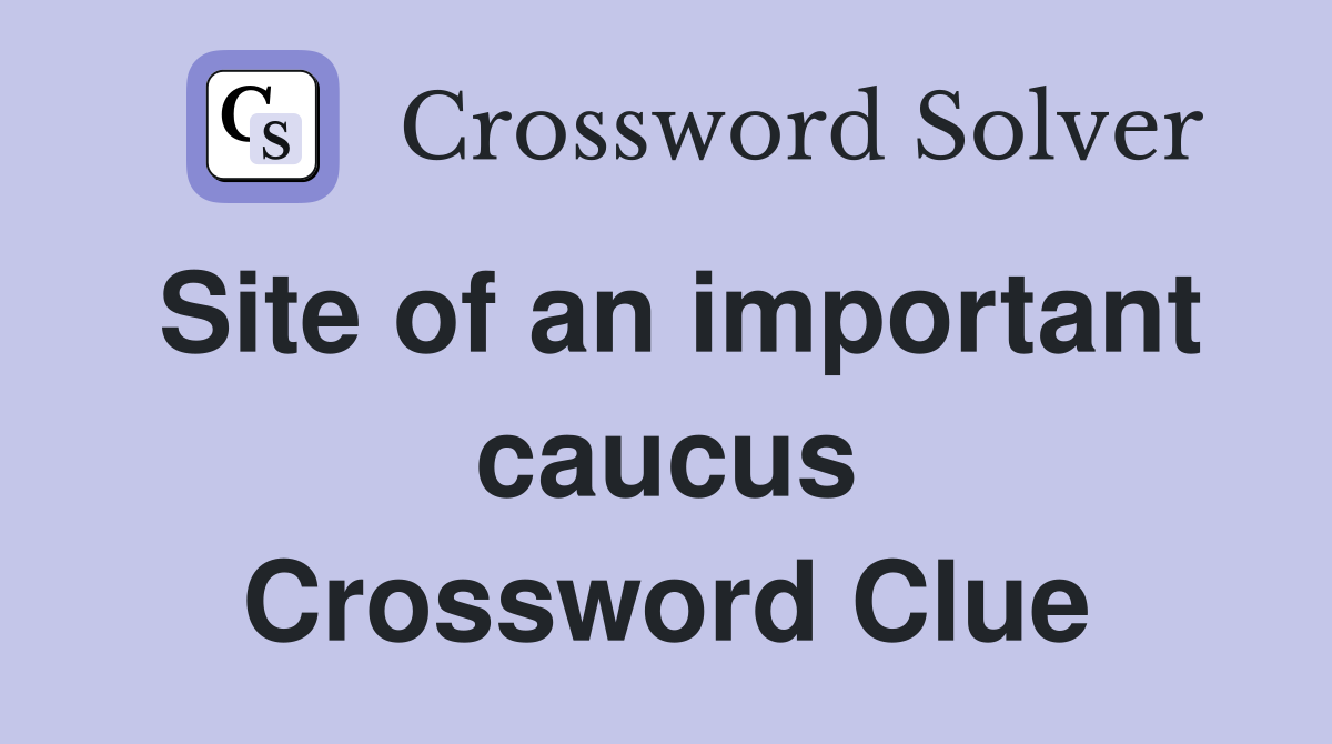Site of an important caucus Crossword Clue