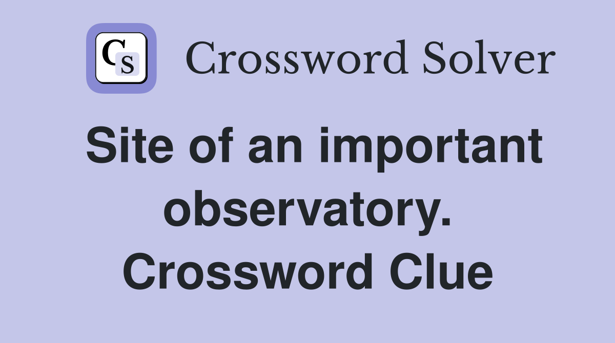 Site of an important observatory. Crossword Clue