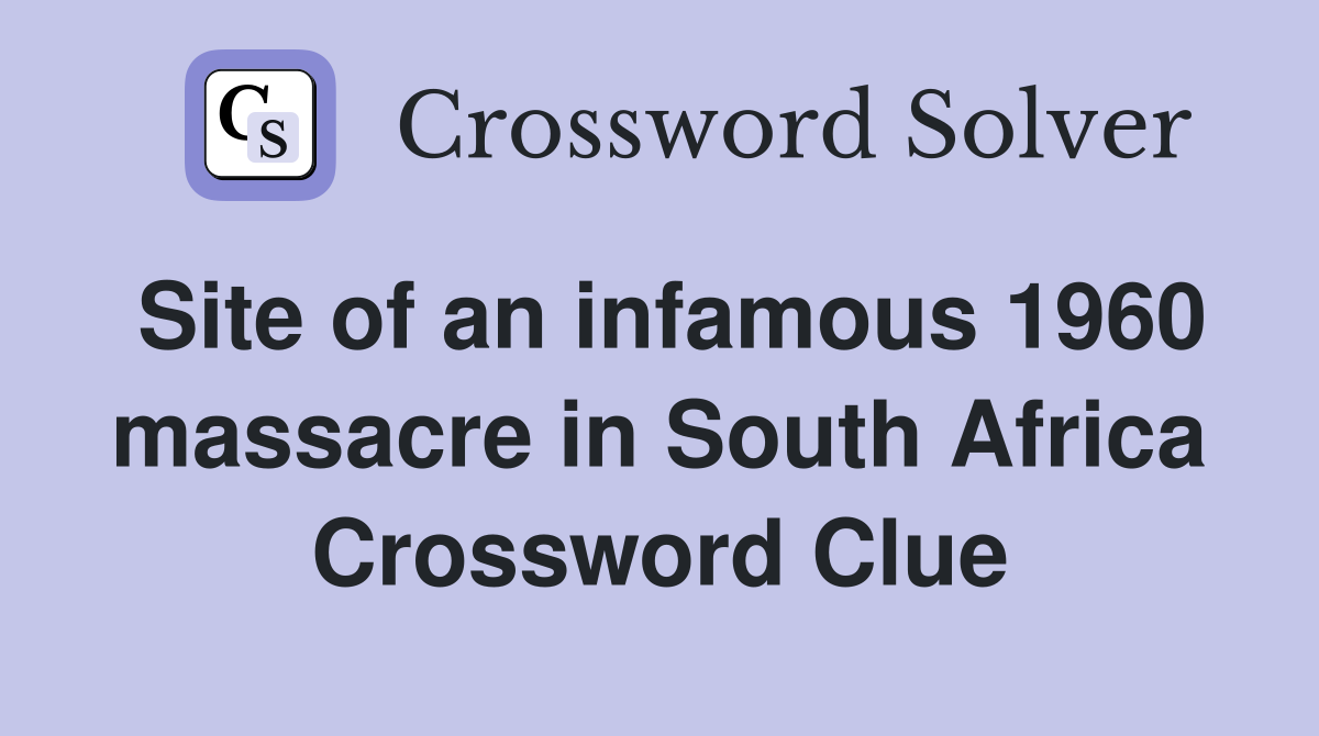 Site of an infamous 1960 massacre in South Africa Crossword Clue