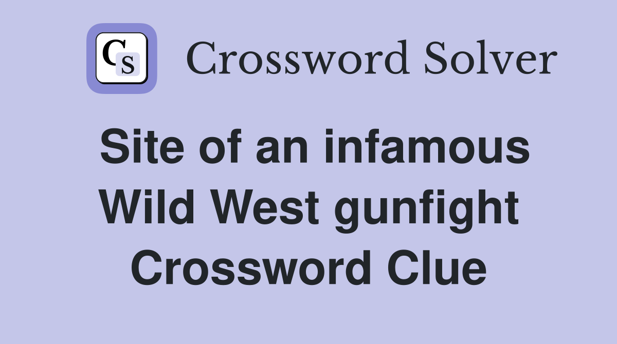 Site of an infamous Wild West gunfight Crossword Clue