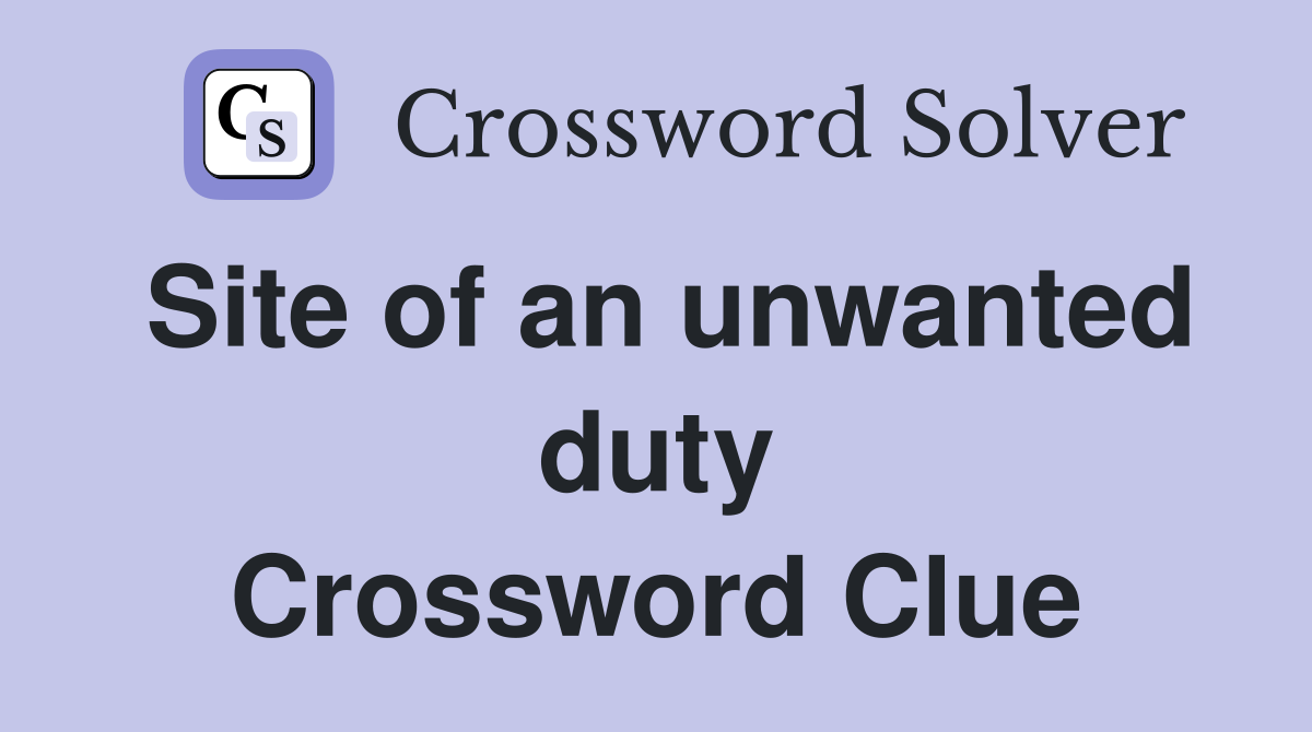 Site of an unwanted duty Crossword Clue