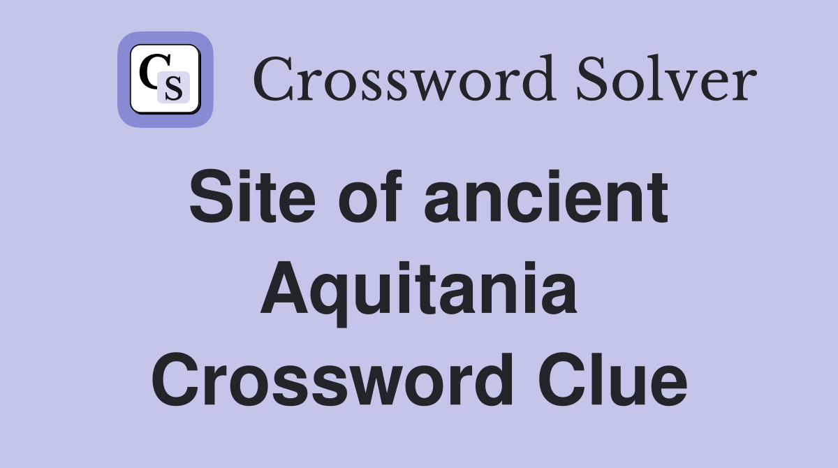 Site of ancient Aquitania Crossword Clue