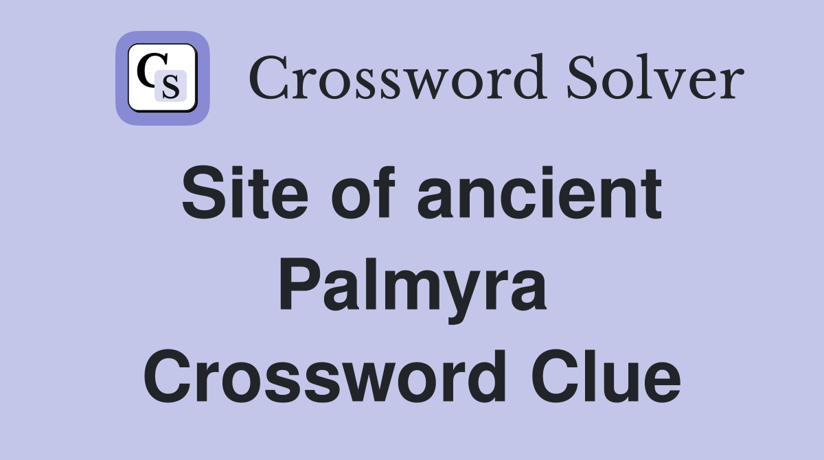 Site of ancient Palmyra Crossword Clue