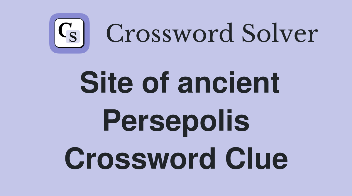 Site of ancient Persepolis Crossword Clue