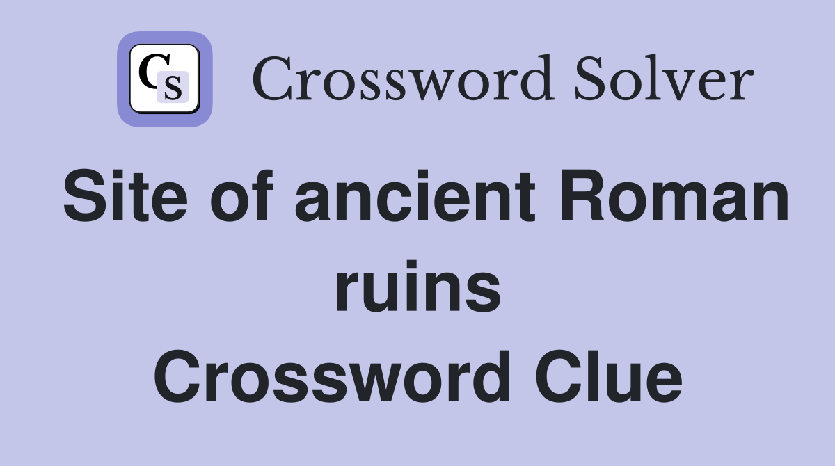 Site of ancient Roman ruins Crossword Clue