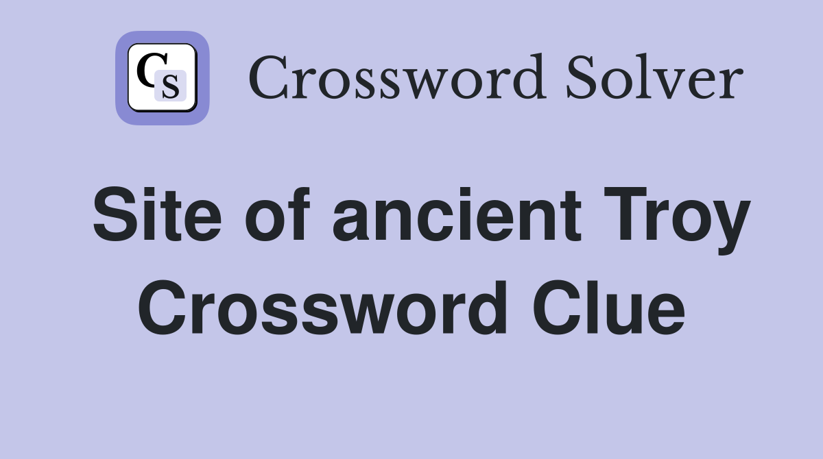 Site of ancient Troy Crossword Clue