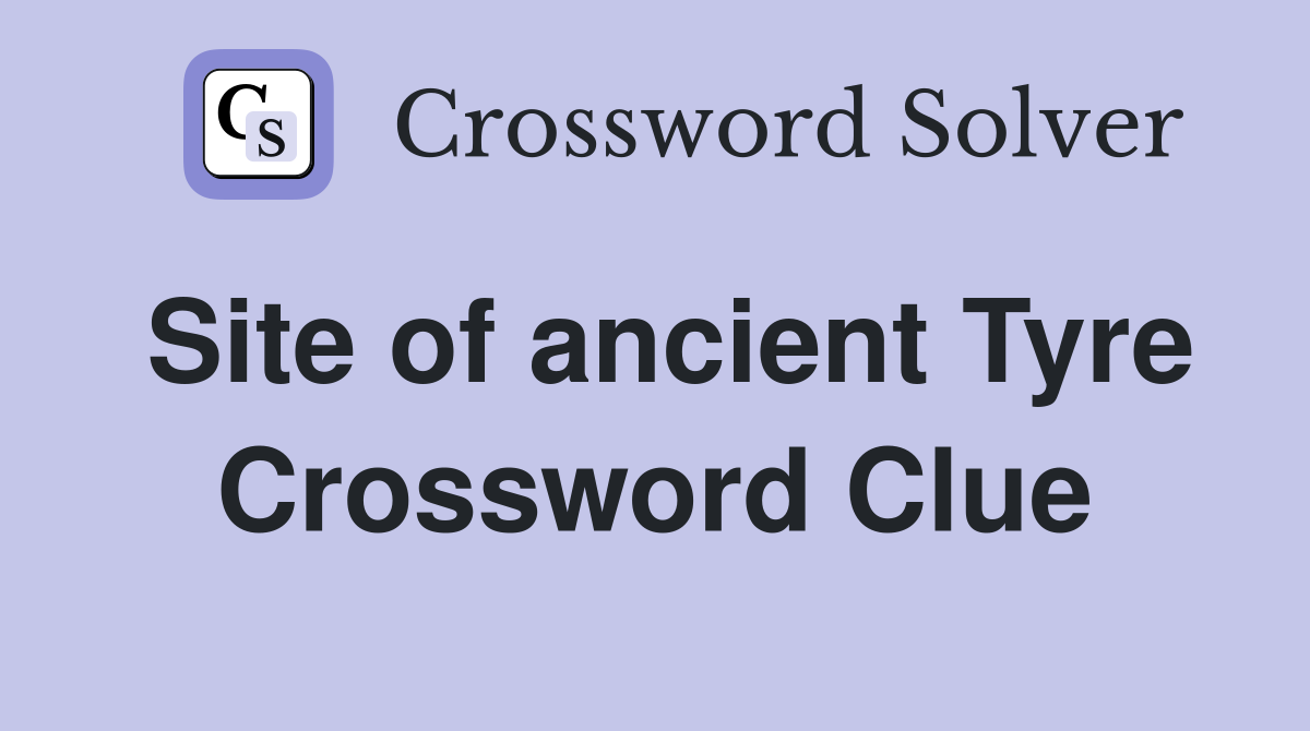 Site of ancient Tyre Crossword Clue