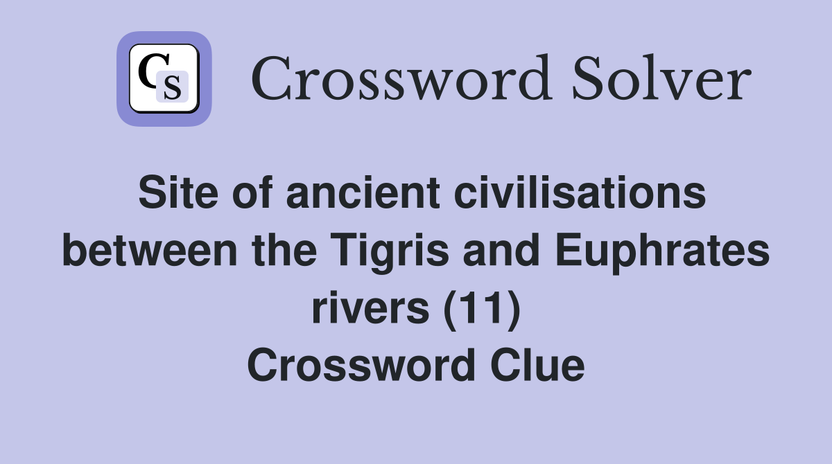 Site of ancient civilisations between the Tigris and Euphrates rivers (11) Crossword Clue