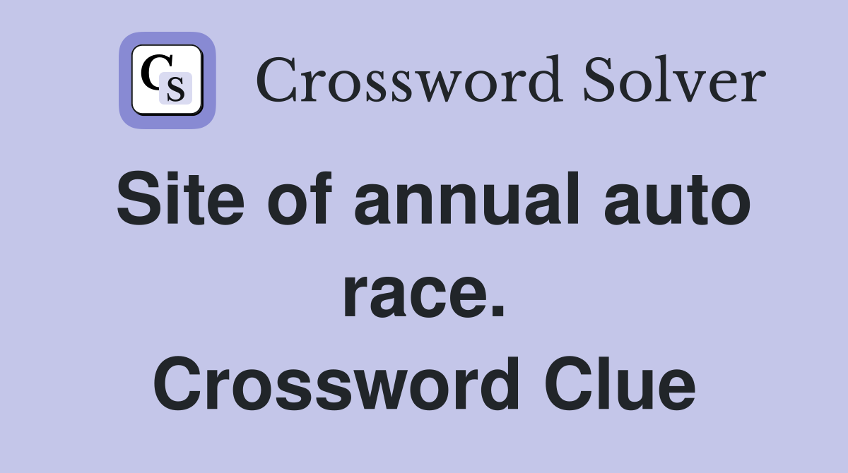 Site of annual auto race. Crossword Clue