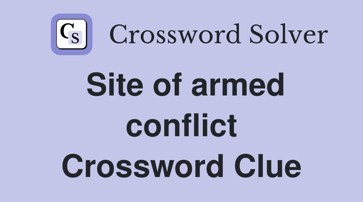 Site of armed conflict Crossword Clue