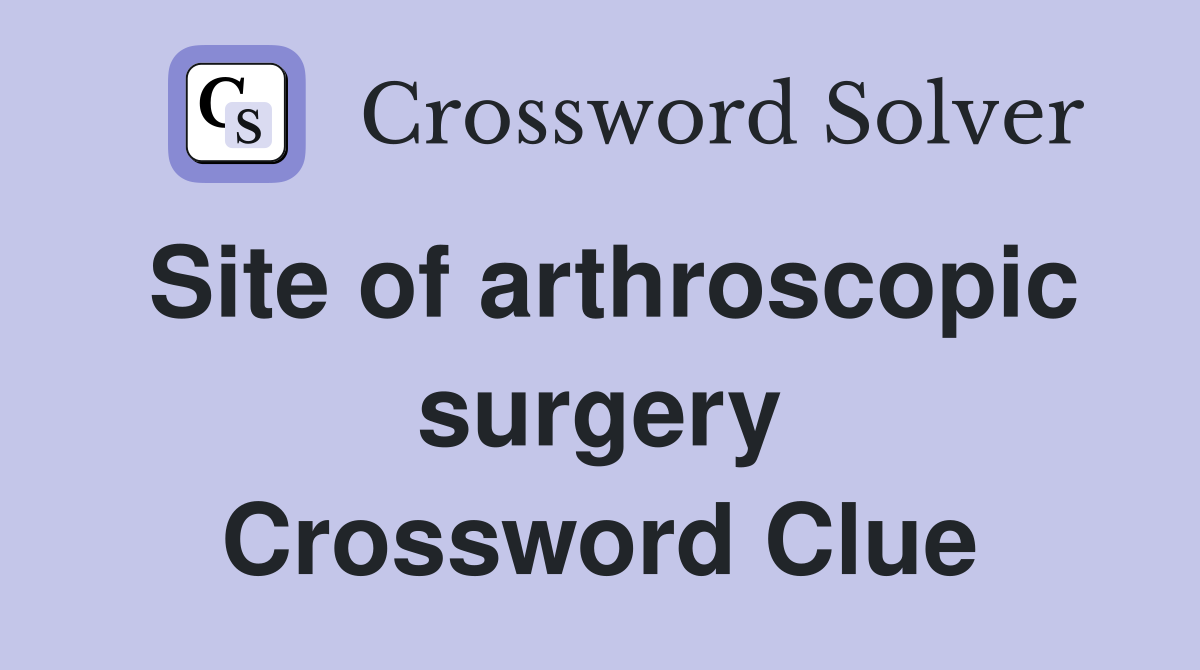 Site of arthroscopic surgery Crossword Clue