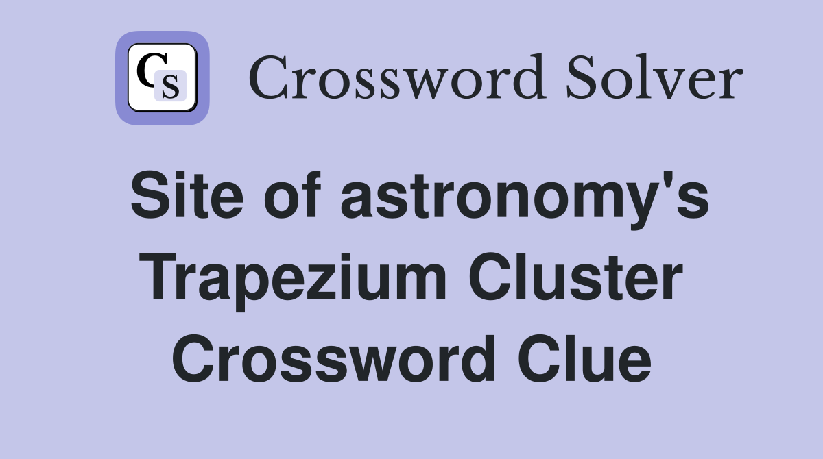 Site of astronomy's Trapezium Cluster Crossword Clue