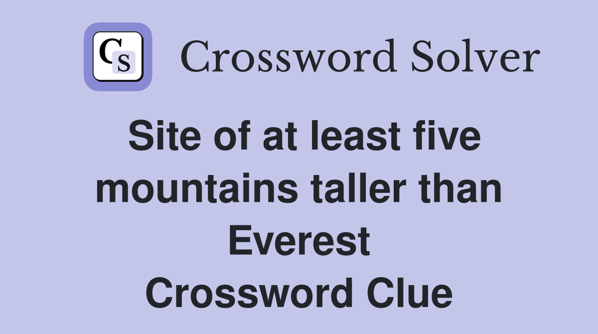 Site of at least five mountains taller than Everest Crossword Clue