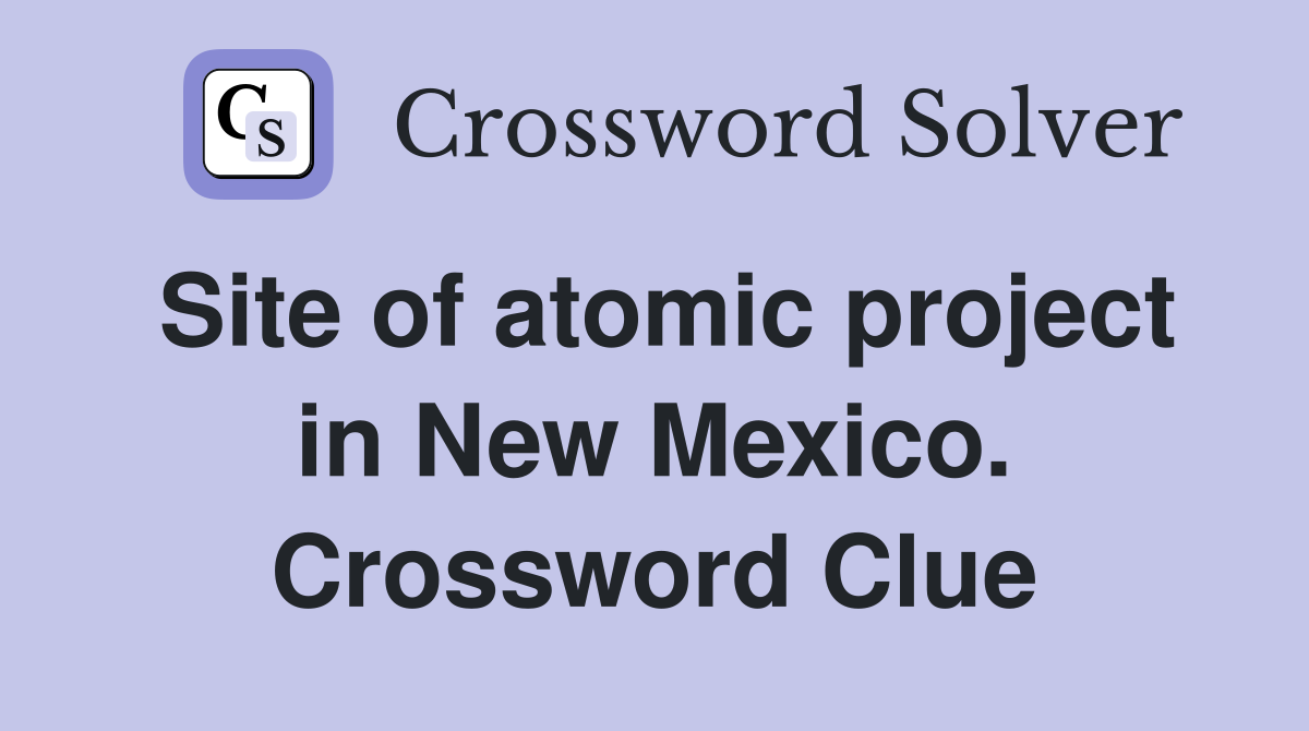 Site of atomic project in New Mexico. Crossword Clue