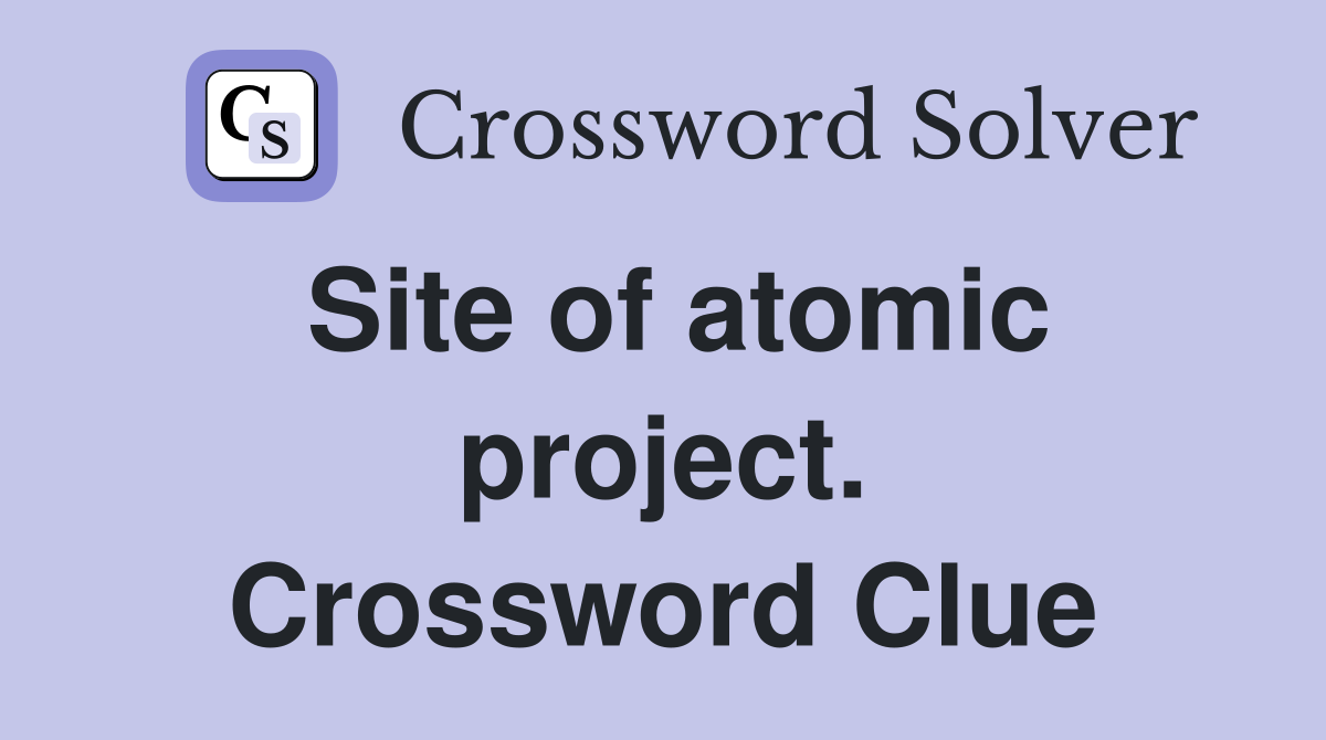 Site of atomic project. Crossword Clue