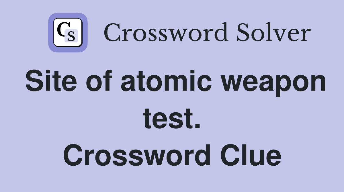 Site of atomic weapon test. Crossword Clue