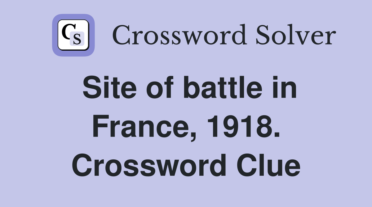 Site of battle in France, 1918. Crossword Clue