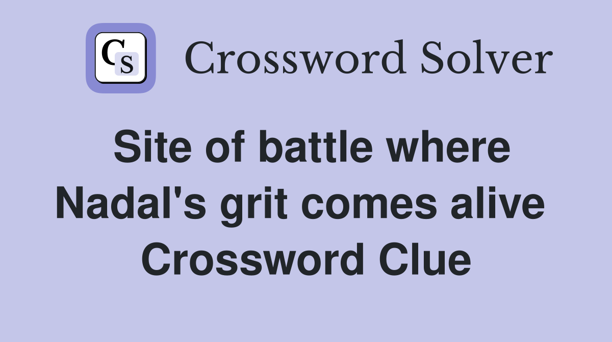 Site of battle where Nadal's grit comes alive  Crossword Clue