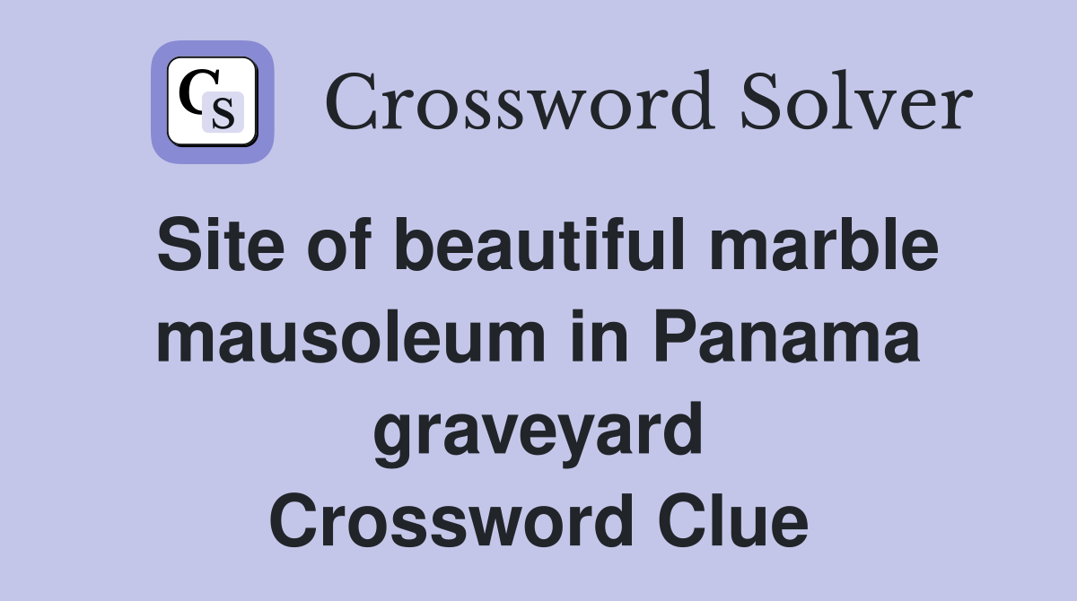 Site of beautiful marble mausoleum in Panama graveyard Crossword Clue