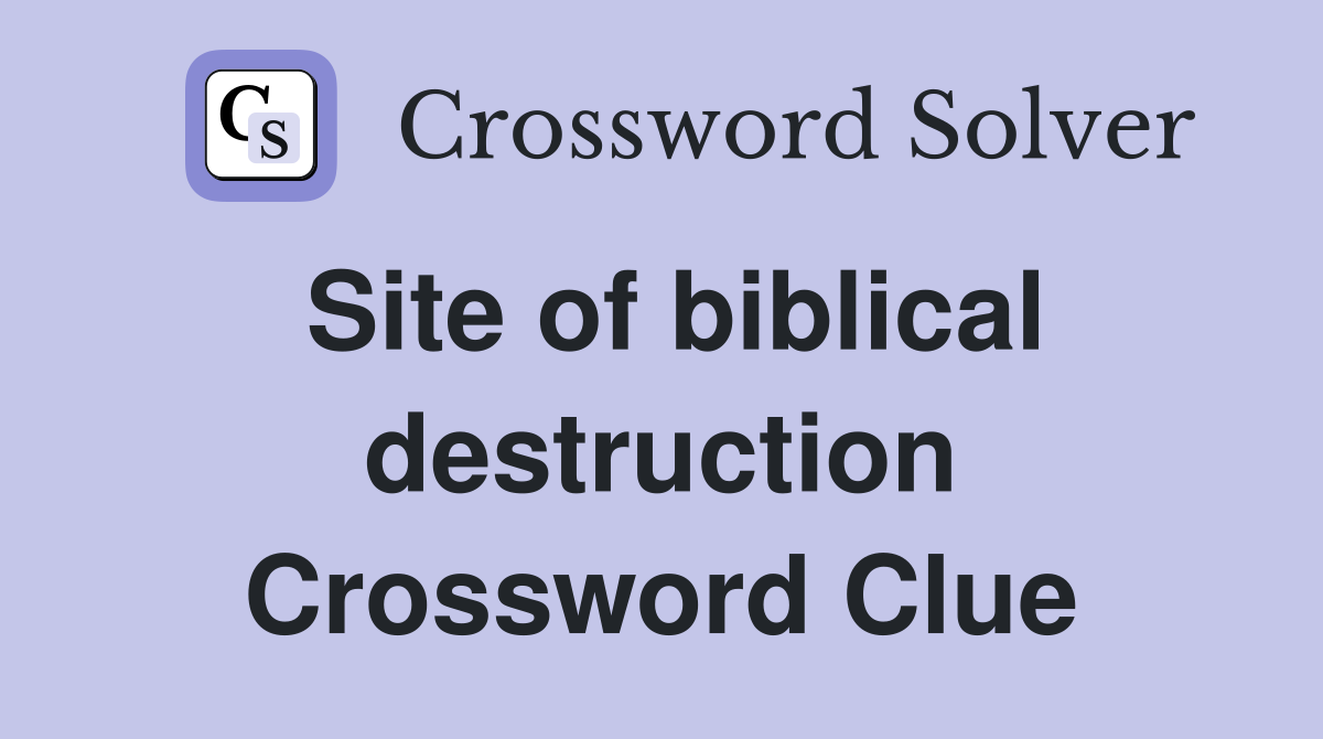 Site of biblical destruction Crossword Clue
