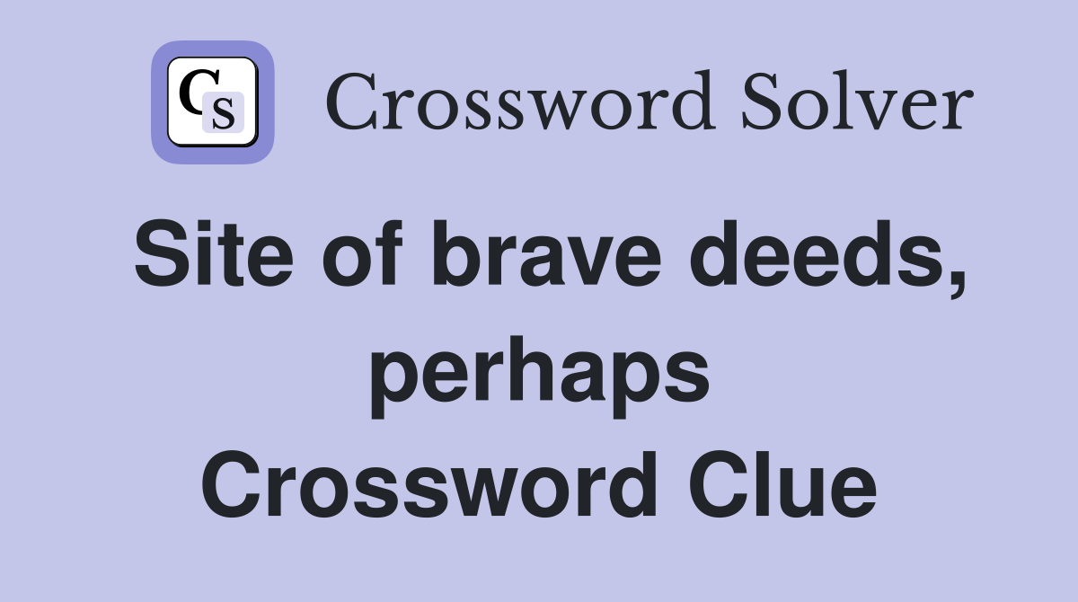 Site of brave deeds, perhaps Crossword Clue