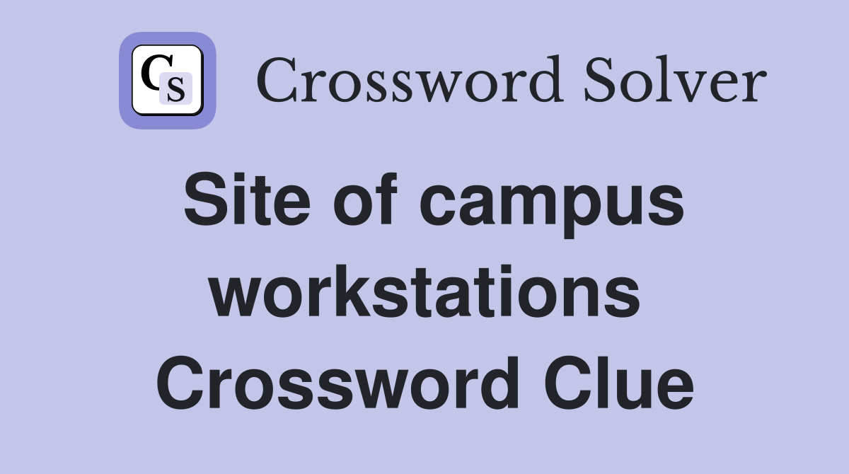 Site of campus workstations Crossword Clue