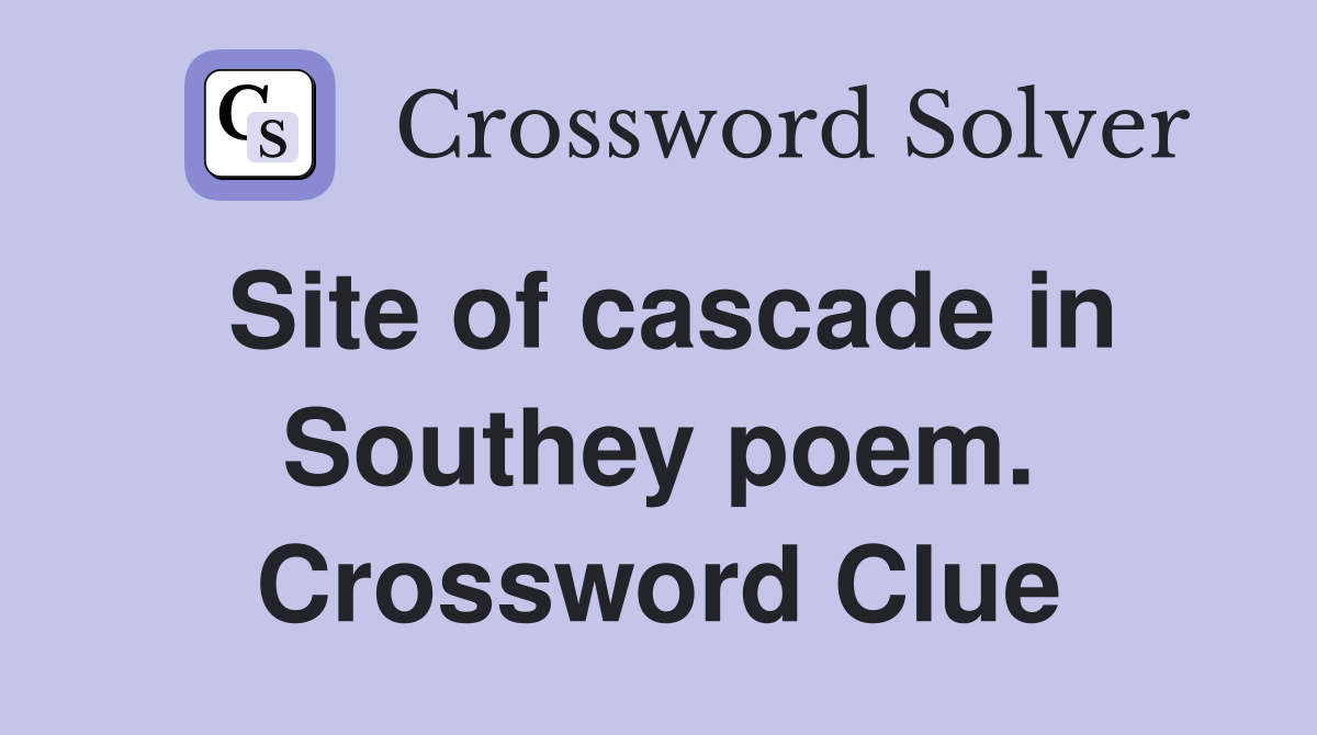 Site of cascade in Southey poem. Crossword Clue