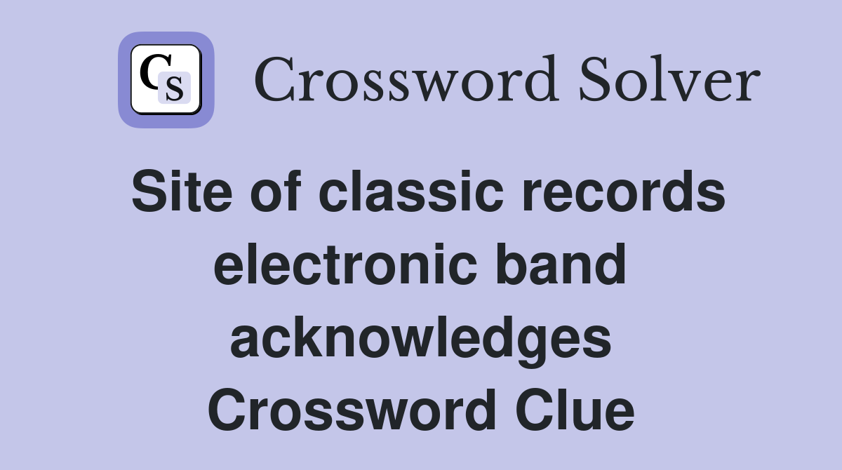 Site of classic records electronic band acknowledges Crossword Clue