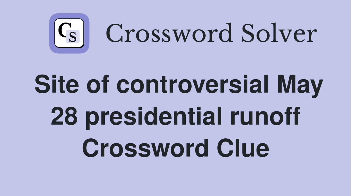 Site of controversial May 28 presidential runoff Crossword Clue