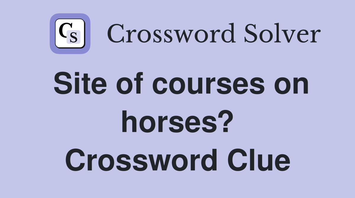 Site of courses on horses? Crossword Clue