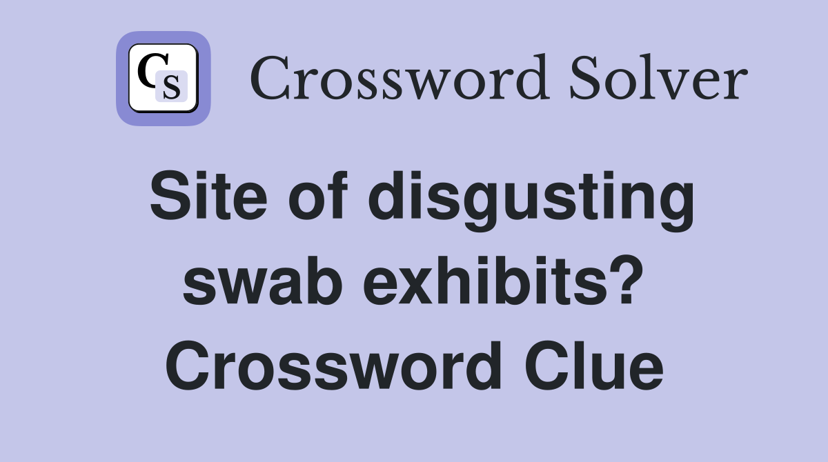 Site of disgusting swab exhibits? Crossword Clue