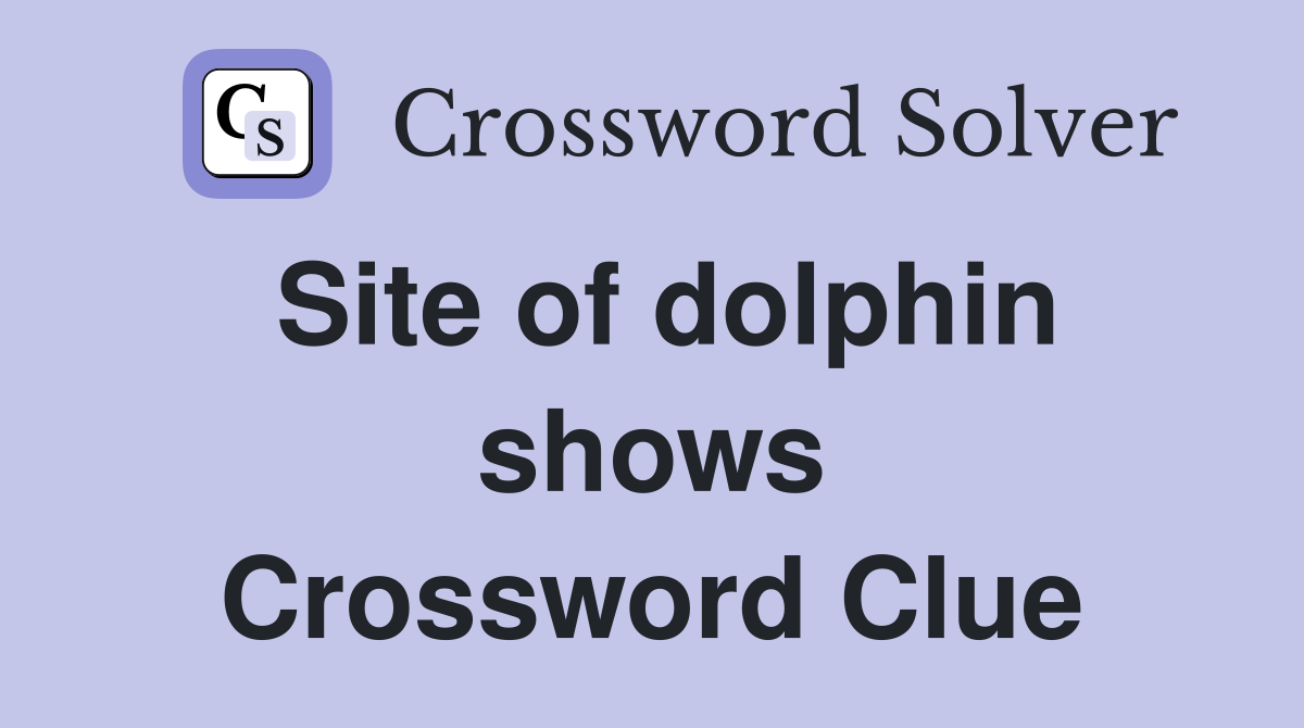 Site of dolphin shows Crossword Clue