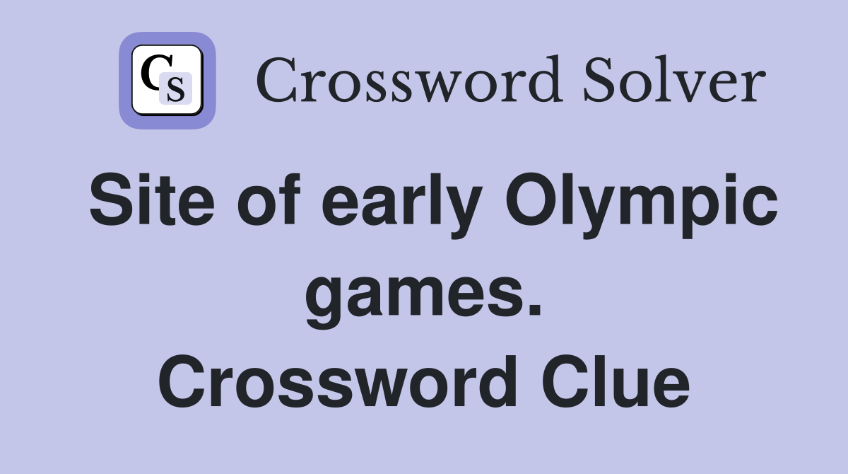 Site of early Olympic games. Crossword Clue