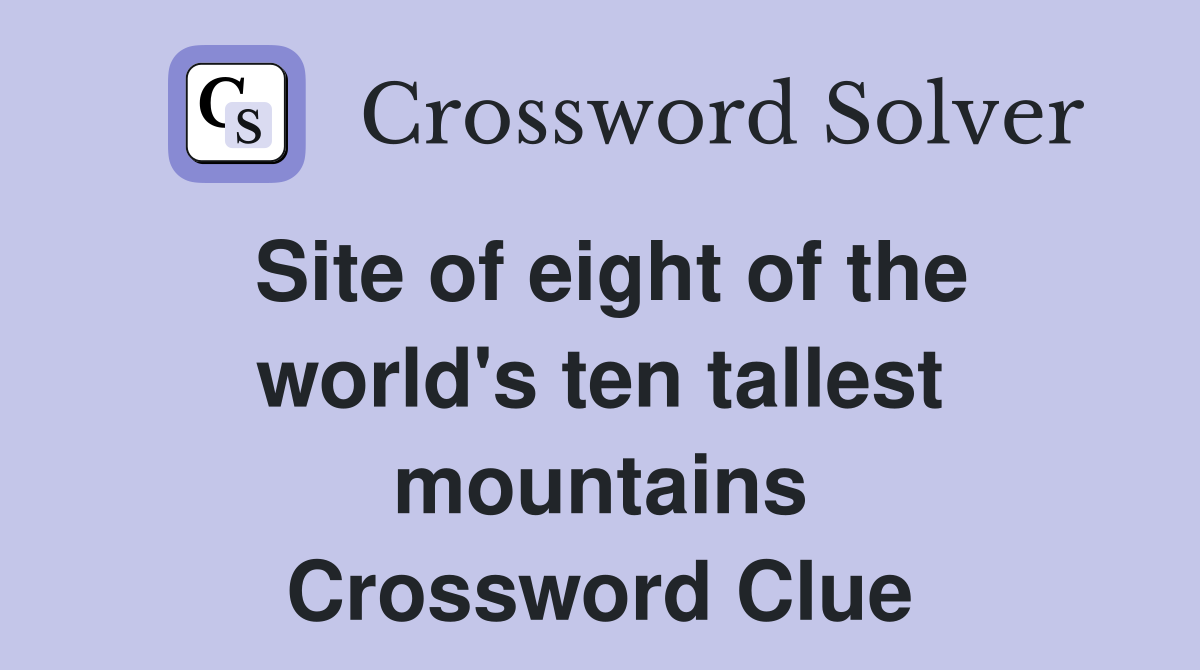 Site of eight of the world's ten tallest mountains Crossword Clue