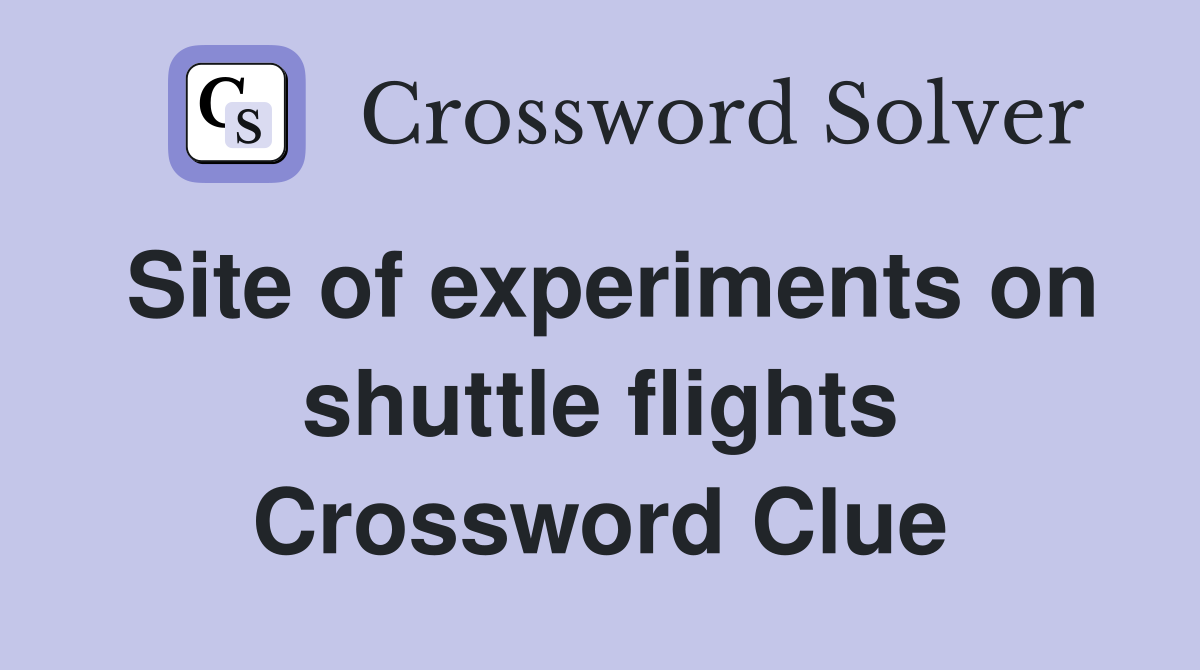 Site of experiments on shuttle flights Crossword Clue